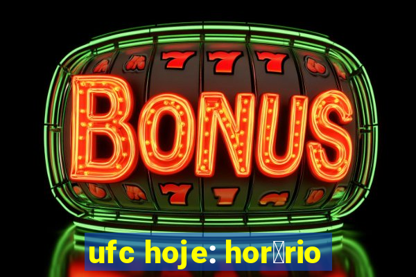 ufc hoje: hor谩rio