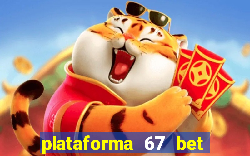 plataforma 67 bet 茅 confi谩vel