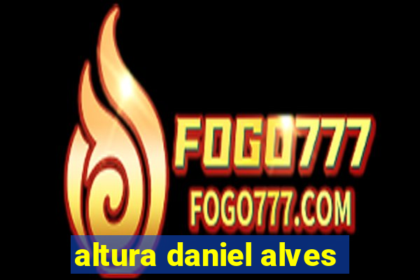 altura daniel alves