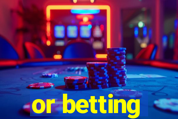 or betting