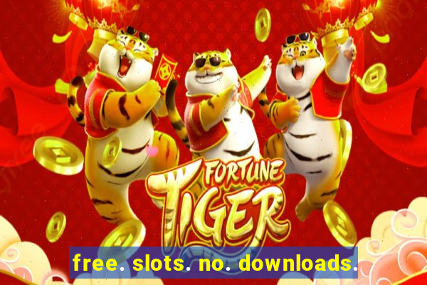 free. slots. no. downloads.