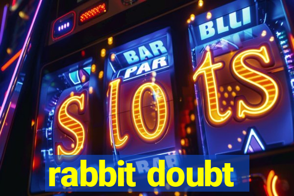 rabbit doubt