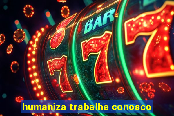 humaniza trabalhe conosco