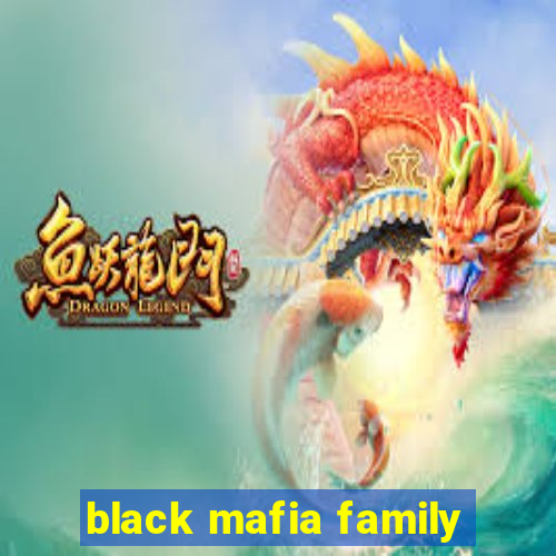 black mafia family