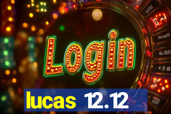 lucas 12.12