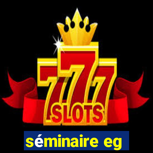 séminaire eg