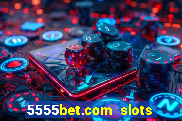 5555bet.com slots marca forte