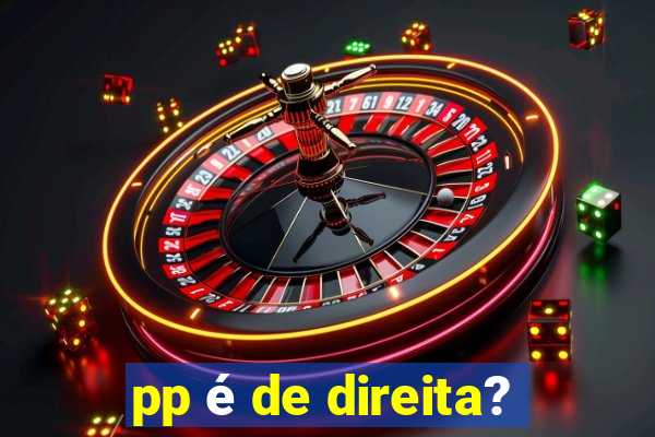 pp é de direita?