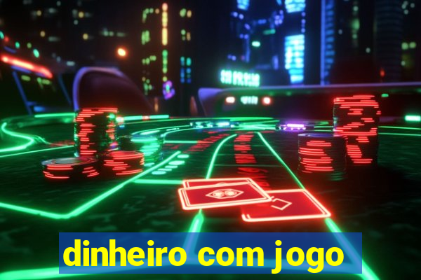 dinheiro com jogo