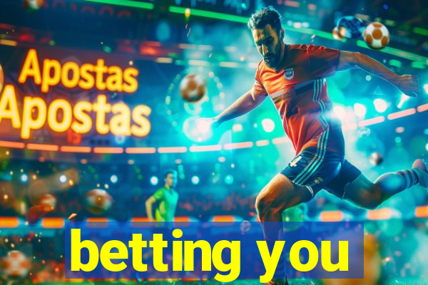 betting you