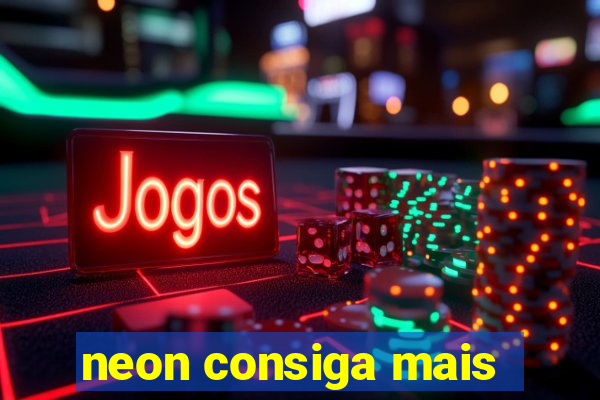 neon consiga mais