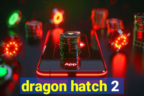 dragon hatch 2