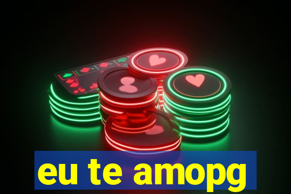 eu te amopg