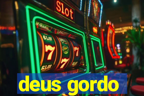 deus gordo