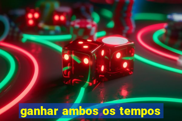 ganhar ambos os tempos