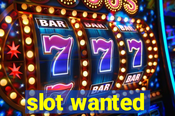 slot wanted