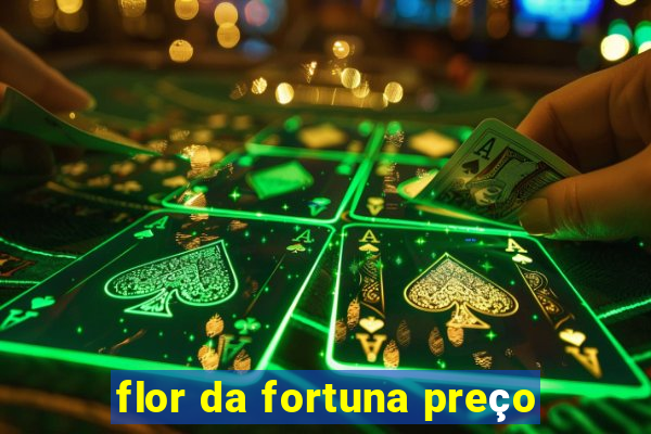 flor da fortuna preço