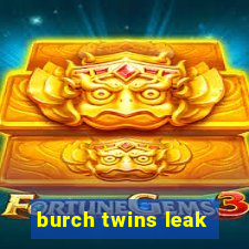 burch twins leak