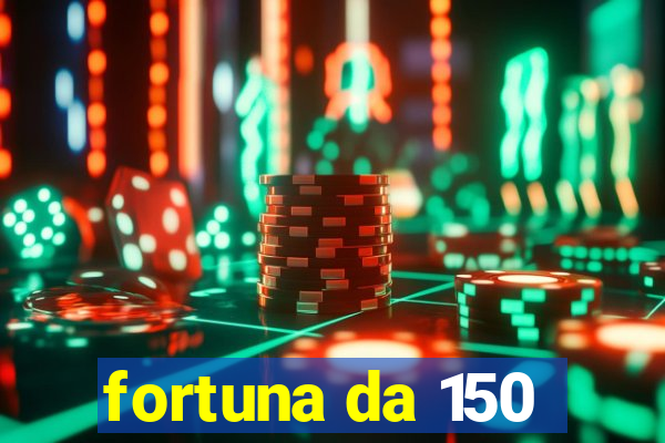 fortuna da 150