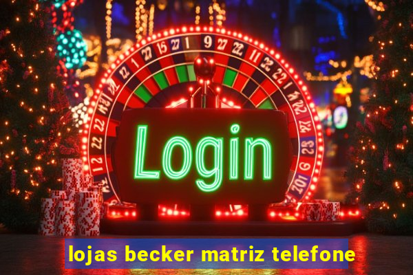 lojas becker matriz telefone