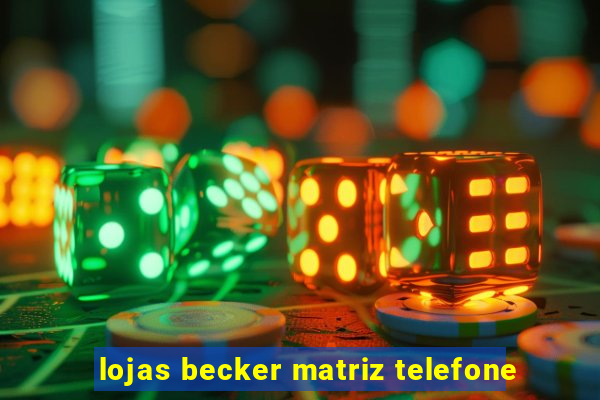 lojas becker matriz telefone