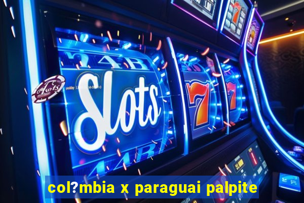 col?mbia x paraguai palpite