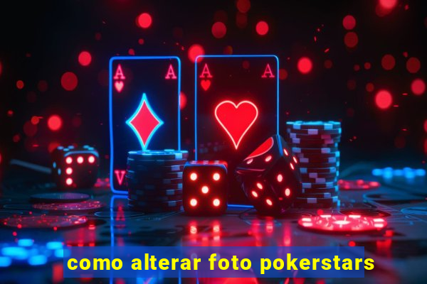 como alterar foto pokerstars