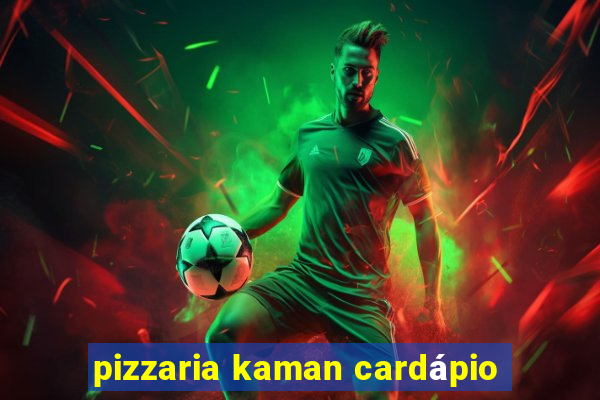 pizzaria kaman cardápio