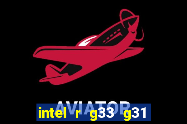 intel r g33 g31 express chipset family roda quais jogos