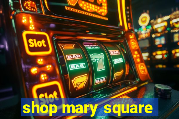 shop mary square