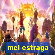 mel estraga