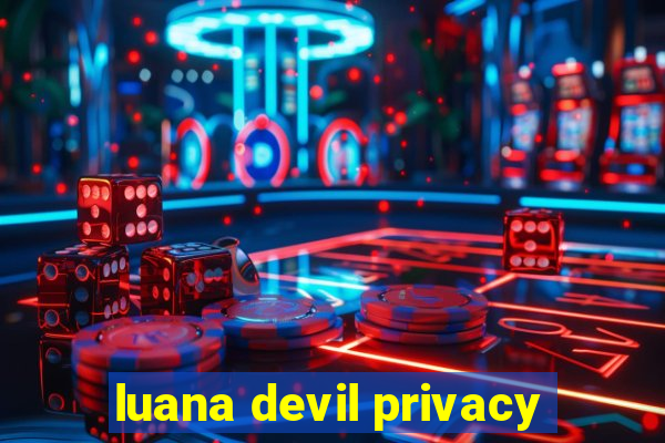 luana devil privacy