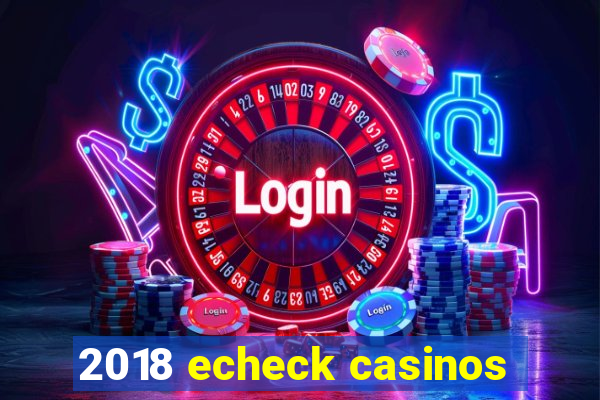 2018 echeck casinos