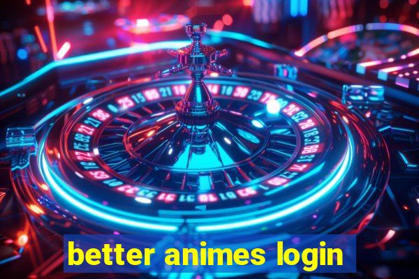 better animes login