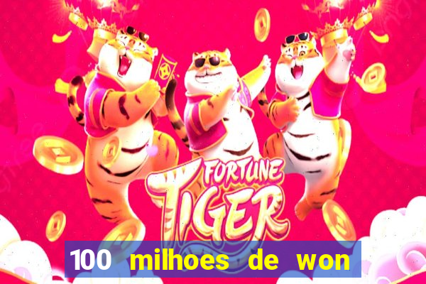 100 milhoes de won em real