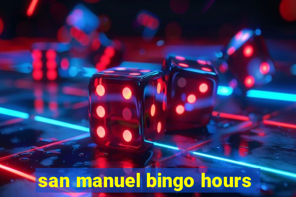 san manuel bingo hours