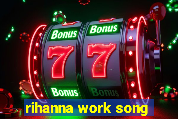 rihanna work song