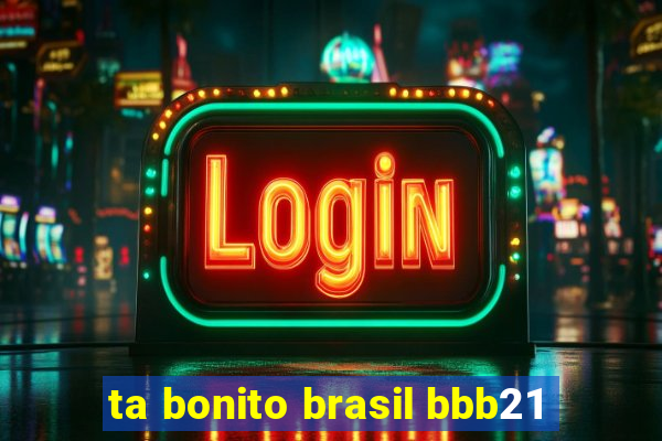 ta bonito brasil bbb21