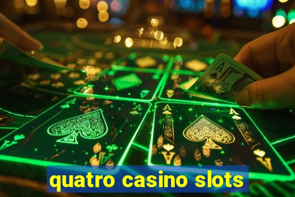 quatro casino slots