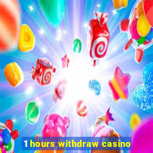 1 hours withdraw casino