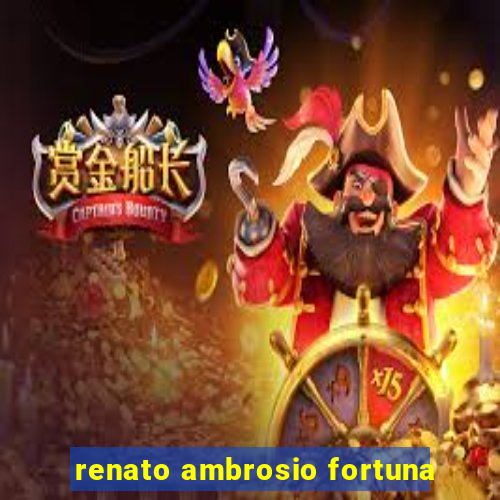 renato ambrosio fortuna