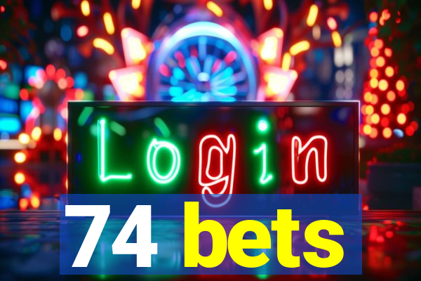 74 bets