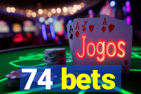 74 bets