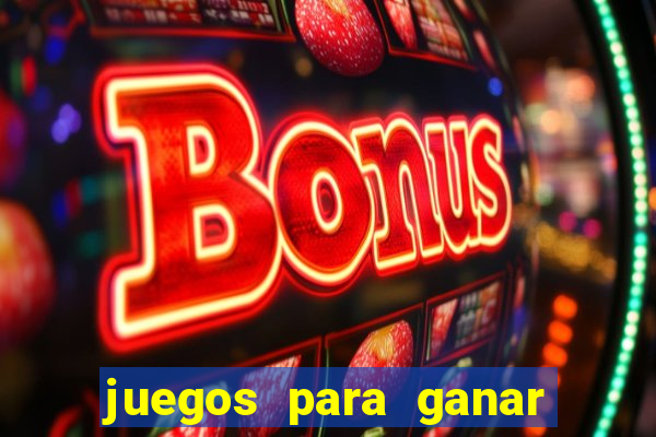 juegos para ganar dinero real chile