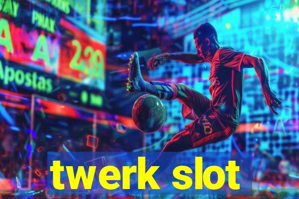 twerk slot