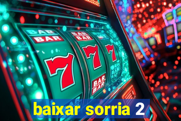 baixar sorria 2