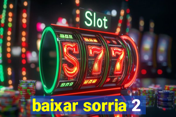 baixar sorria 2