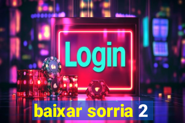 baixar sorria 2