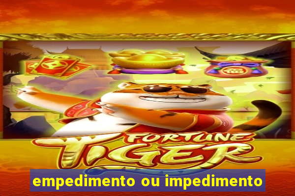 empedimento ou impedimento