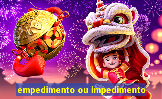 empedimento ou impedimento